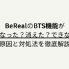 BeRealのBTS機能がなくなった？消えた？できない？原因と対処法を徹底解説