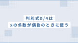 【判別式】D/4はxの係数が偶数のときに使う（4分のd）