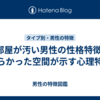 部屋が汚い男性の性格特徴: 散らかった空間が示す心理特徴
