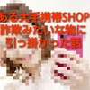 【実体験】とある大手携帯ＳＨＯＰで詐欺のような物に引っかかった話【ちょいイラ】