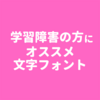 放デイでも使える！学習障害の方におすすめ文字フォント