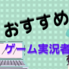 "ゲーム実況者"　私が好きになった人