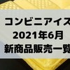 コンビニアイスの新商品、2021年6月新作の市販アイスクリーム発売一覧！【コンオイジャ】