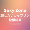 Sexy Zone 世に残したいカップリング曲投票結果