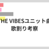 THE VIBESユニット曲「Blue Days」「希望の唄」「スーパーボーイ」歌割り考察