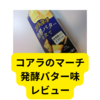 ロッテコアラのマーチ発酵バター仕立て食べてみた【レビュー】