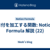 日付を加工する関数: Notion Formula 解説 (22)