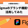 UI管理の効率化：Figmaのブランチ機能を活用する