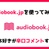 【正直どう？】audiobook.jp使ってみたので本音レビュー｜評判まとめ