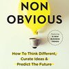 NON OBVIOUS:How To Think Different, Curate Ideas & Predict The Future