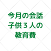 給料日前の夫婦の会話。子供３人の教育資金に一応の目途が立ちました。