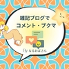 雑記ブログで「コメント・ブックマーク」では何に注意すればいい？？