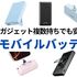 推し活・旅行・普段使いにも！一つは持っておきたい「モバイルバッテリー」おすすめ5つ