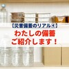 【災害備蓄のリアル④】わたしの備蓄をご紹介します！