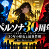 ペルソナ30周年｜初代からP6まで、30年間で何が変わったのか