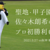 甲子園で、「令和の怪物」のプロ初勝利を観た