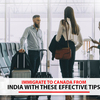 Immigrate to Canada from India with these effective tips