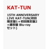 15TH ANNIVERSARY LIVE KAT-TUN(初回限定盤1＋初回限定盤2+通常盤 Blu-rayセット)