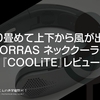 折り畳めて上下から風が出る！TORRAS ネッククーラー『COOLiTE』レビュー