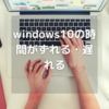  windows10の時間がずれる・遅れる【Windows10問題解決】