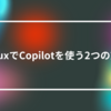 LinuxでCopilotを使う2つの方法　山崎光春
