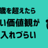 ３５歳を超えたら新しい価値観が受け入れづらい