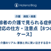 高齢者の介護で見られる症例と対応の仕方・注意点【8つのケース】