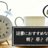 読書におすすめな時間帯は 朝？昼？夜？｜どの時間帯でもそれぞれのメリットがあります