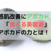 敏感肌にアボカドが効く！？　「食べる美容液」アボカドの力