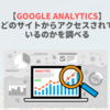 【Google Analytics】どのサイトからアクセスされているのかを調べる