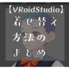 【ベータ版】VRoidStudioの着せ替え方法をまとめました