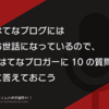 はてなブログにはお世話になっているので、『はてなブロガーに10の質問』に答えておこう