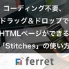 ドラッグ＆ドロップでHTMLページができる「Stitches」の使い方