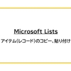 【Microsoft Lists】アイテム（レコード）のコピー、貼り付け
