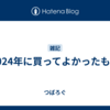 2024年に買ってよかったもの