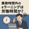 業務時間外のeラーニングは労働時間か？ 法的リスクと従業員の納得感を両立する運用ルール
