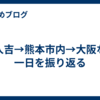 人吉→熊本市内→大阪な一日を振り返る