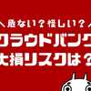 クラウドバンクで大損？怪しい？償還遅延で危ない？元本割れするの？