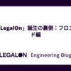 第6回「LegalOn」誕生の裏側：フロントエンド編
