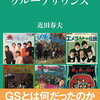 【新書/書評】近田春夫「グループサウンズ」ーいやぁこれはスゴい！初めてGSの時代を俯瞰した気分になった