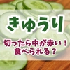 きゅうりの中が赤い理由とは？食べれる？腐敗との違いと原因・見分け方・保存のコツを徹底解説！