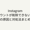 Instagramアカウントが削除できないときの原因と対処法まとめ
