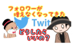 Twitterのフォロワーが伸びなくなったときはどうするか？