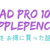 iPad Pro10.5とApple Pencilを買った話
