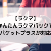 【ラクマ】かんたんラクマパック（日本郵便）でゆうパケットプラスが対応に！