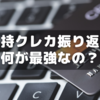 所持クレカを振り返る～今は何のクレカが正解なの？
