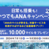 抽選で300人に10,000マイル！ 日常も搭乗も！いつでもANAキャンペーン 第三弾