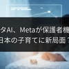 インスタAI、Metaが保護者機能導入 日本の子育てに新局面？