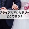 ブライダルアクセサリーはどこで買う？試着のできる実店舗or種類が豊富なネットショップ