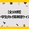 【全100問】小学生向け英単語クイズ